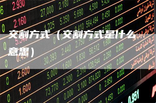 交割方式（交割方式是什么意思）