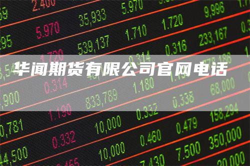 华闻期货有限公司官网电话