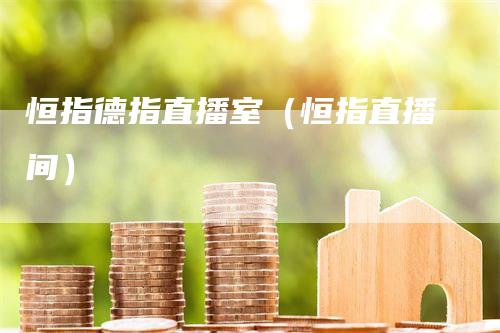 恒指德指直播室（恒指直播间）