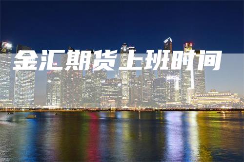 金汇期货上班时间