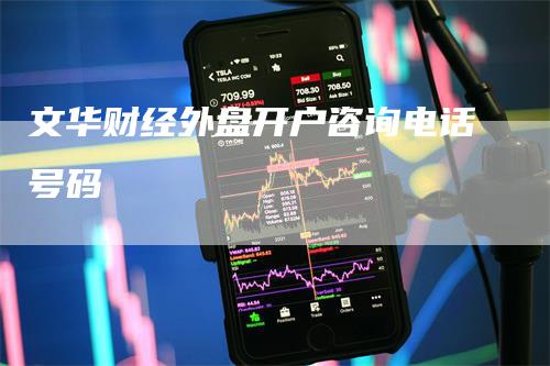 文华财经外盘开户咨询电话号码