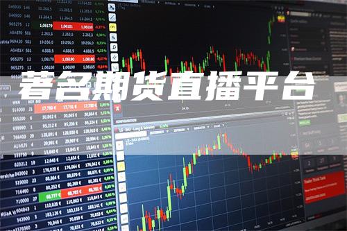著名期货直播平台-恒远期货