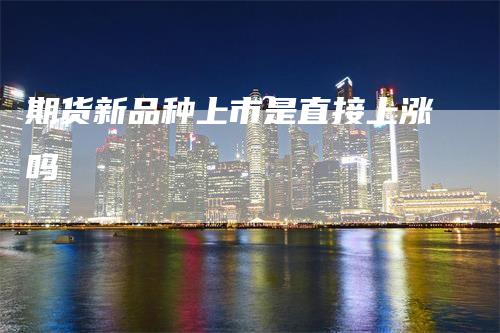 期货新品种上市是直接上涨吗