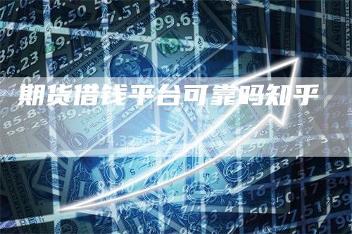 期货借钱平台可靠吗知乎