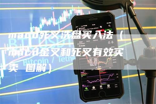 macd死叉洗盘买入法（macd金叉和死叉有效买卖 图解）