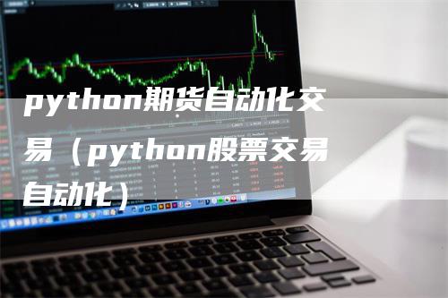 python期货自动化交易(python股票交易自动化)-恒远期货