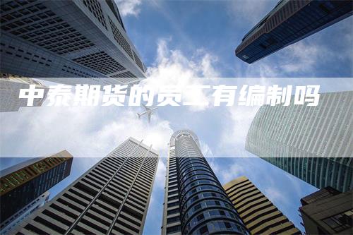 中泰期货的员工有编制吗