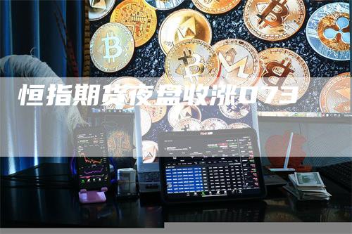 恒指期货夜盘收涨073