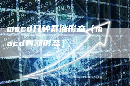 macd几种暴涨形态（macd看涨形态）