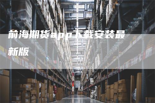 前海期货app下载安装最新版-恒远期货