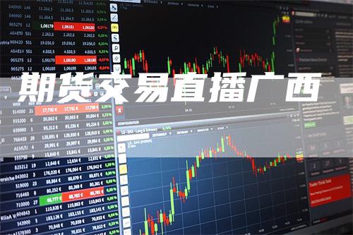 期货交易直播广西