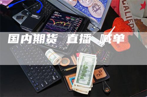 国内期货 直播 喊单