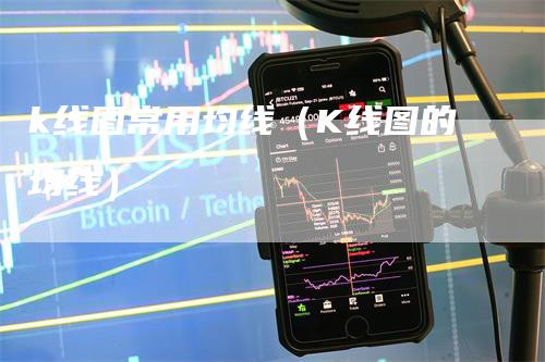 k线图常用均线（K线图的均线）