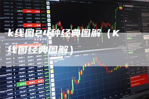k线图24种经典图解（K线图经典图解）