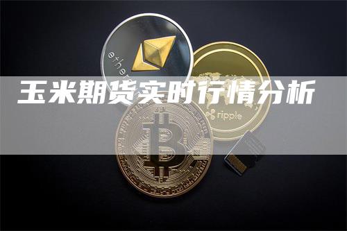 玉米期货实时行情分析