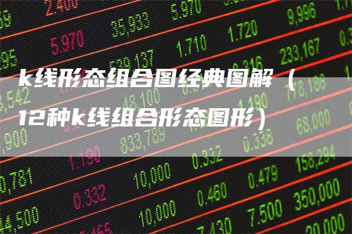 k线形态组合图经典图解（12种k线组合形态图形）